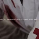 Vídeo del Papa Francisco dedicado a los medicos