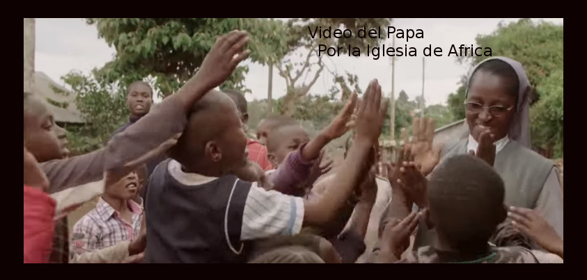 Video del Papa Francisco. Rezar por la Iglesia de Africa.
